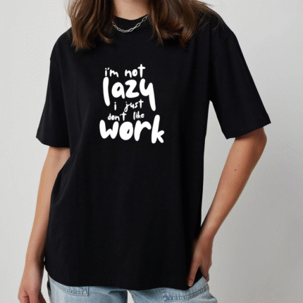 T-Shirt I'm Not Lazy I Just Don't Like Work