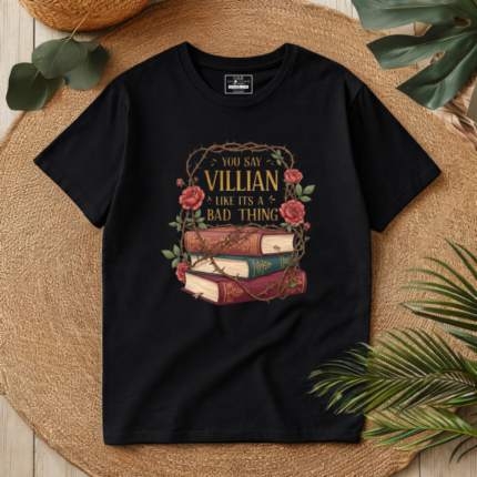 T-Shirt You Say Villain Like It's A Bad Thing